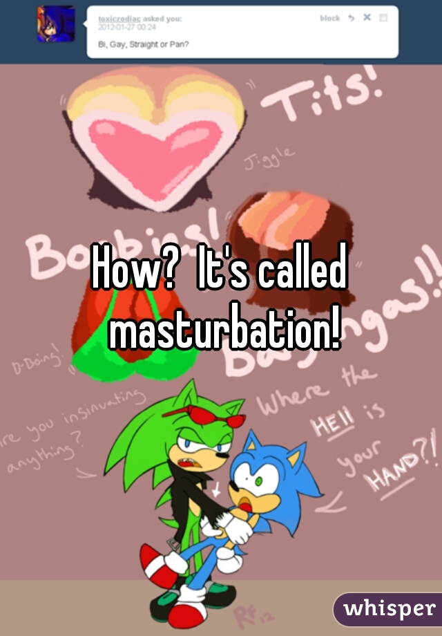 How?  It's called masturbation!