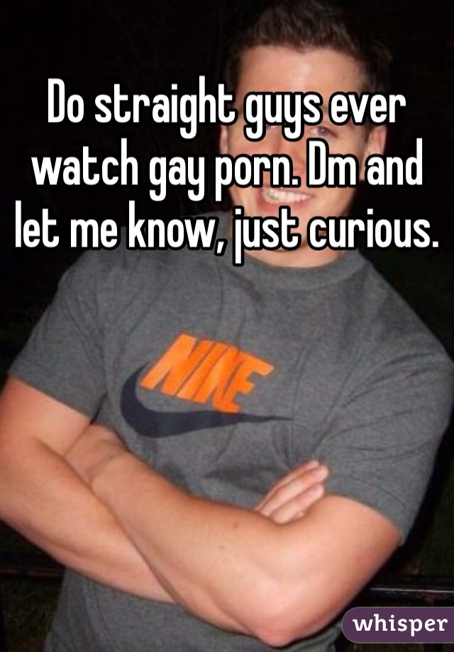 Do straight guys ever watch gay porn. Dm and let me know, just curious. 