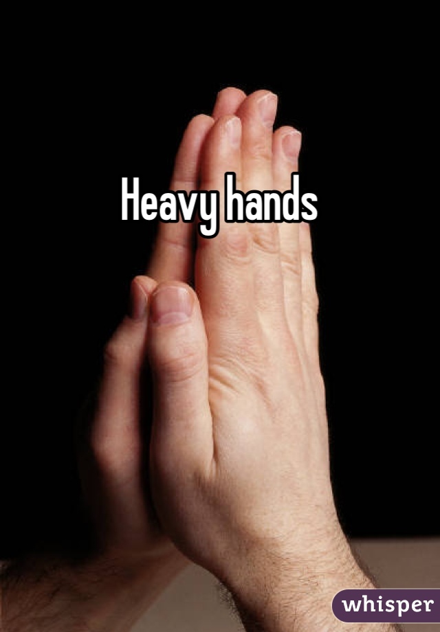 Heavy hands