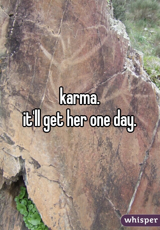 karma.
it'll get her one day.