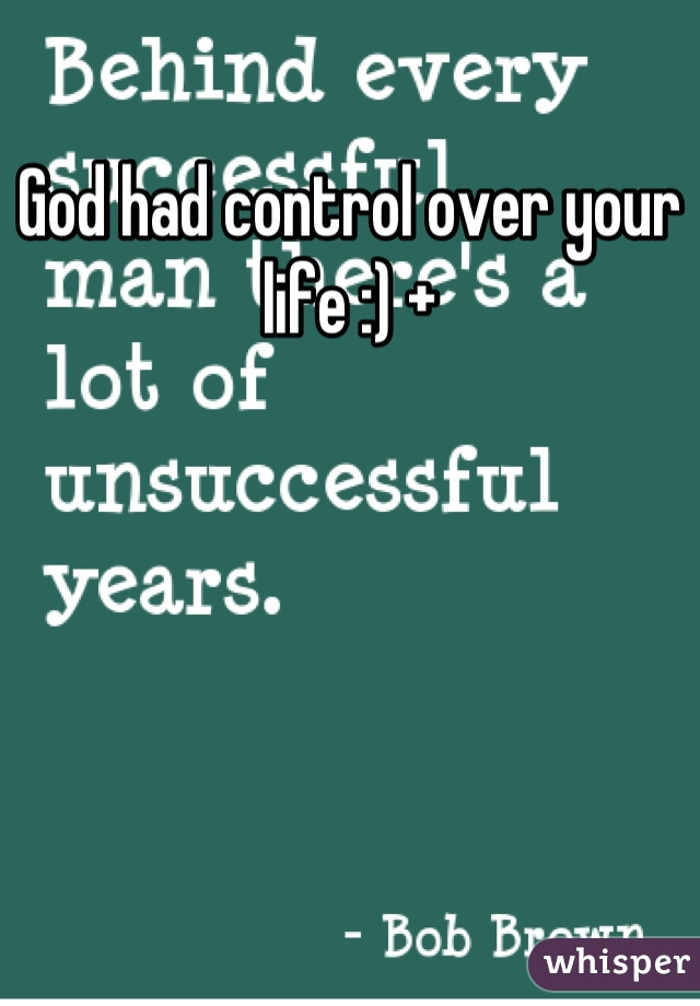 God had control over your life :) +