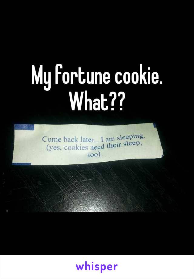 My fortune cookie. What??