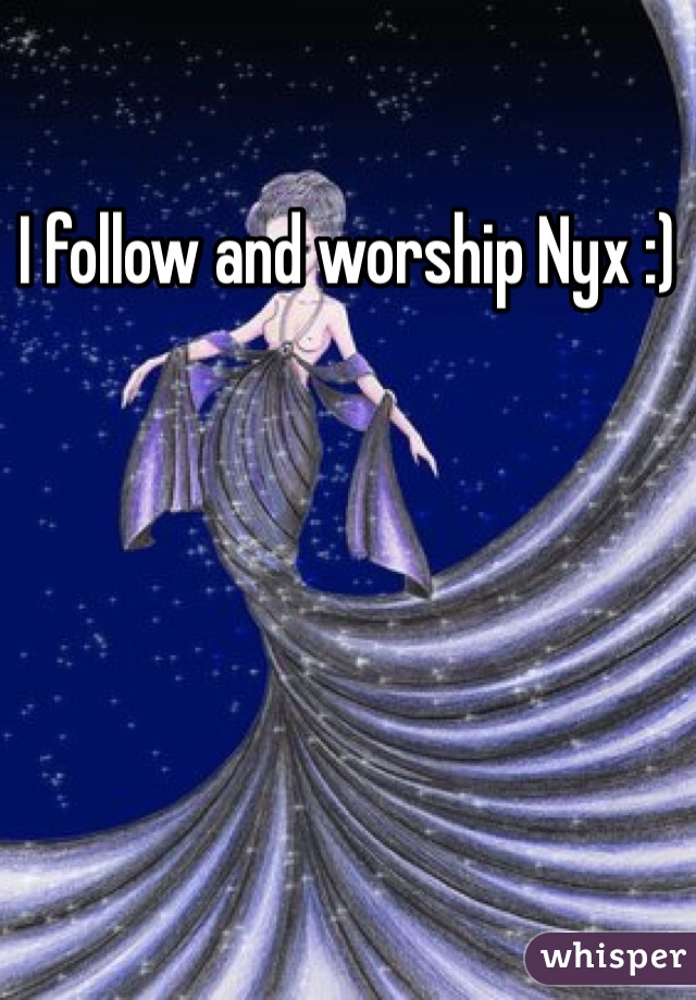 I follow and worship Nyx :)