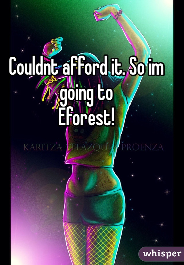 Couldnt afford it. So im going to 
Eforest! 