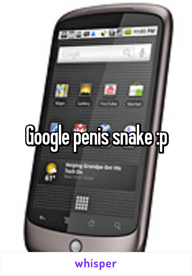 Google penis snake :p