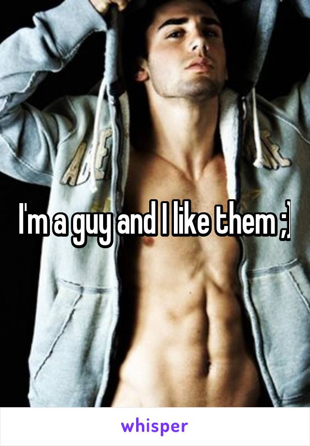 I'm a guy and I like them ;)