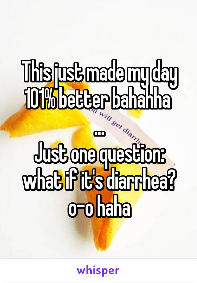 This just made my day 101% better bahahha 
...
Just one question: what if it's diarrhea? o-o haha