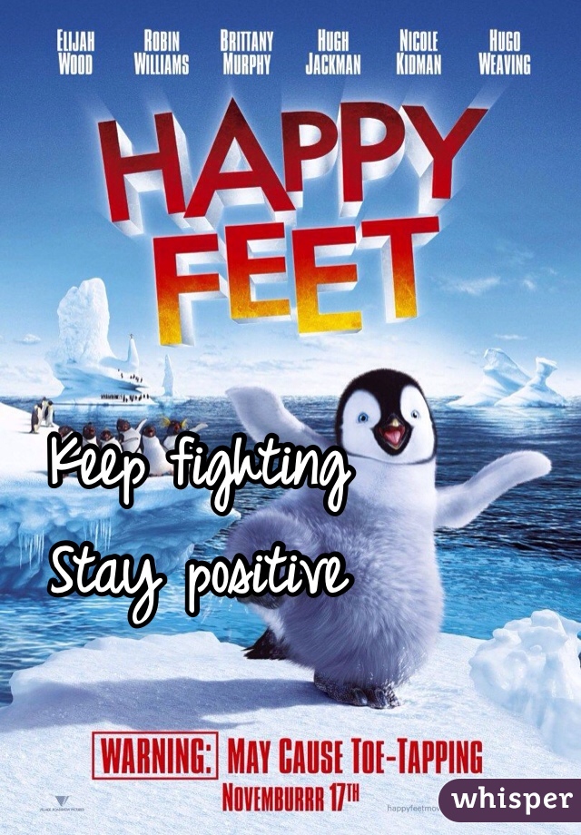 Keep fighting
Stay positive 