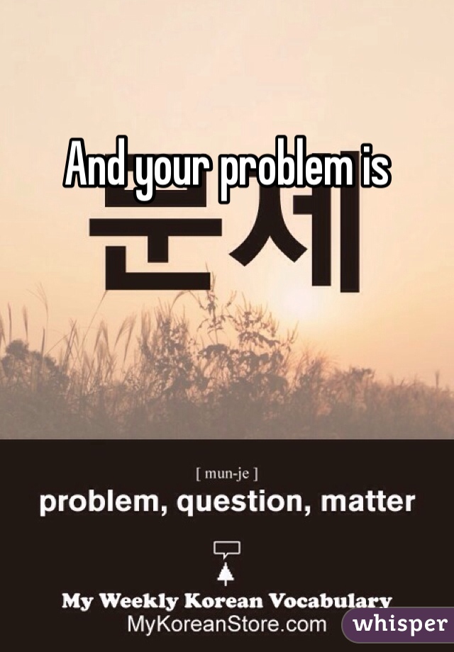 And your problem is 