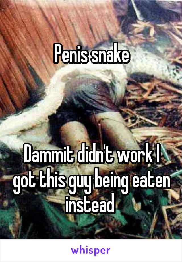 Penis snake



Dammit didn't work I got this guy being eaten instead 