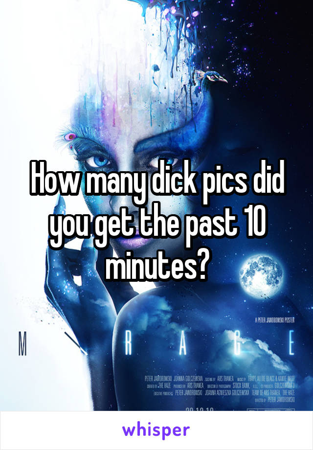 How many dick pics did you get the past 10 minutes?