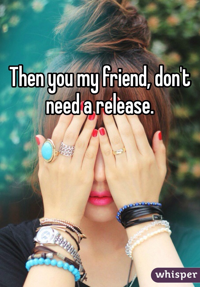 Then you my friend, don't need a release. 