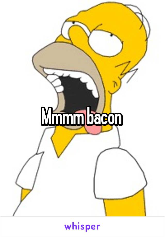 Mmmm bacon 