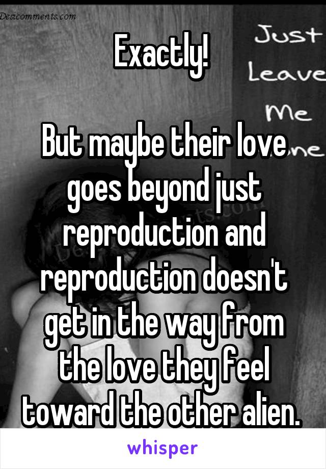 Exactly! 

But maybe their love goes beyond just reproduction and reproduction doesn't get in the way from the love they feel toward the other alien. 