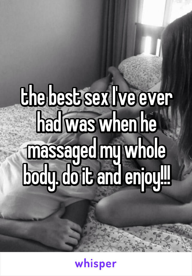 the best sex I've ever had was when he massaged my whole body. do it and enjoy!!!