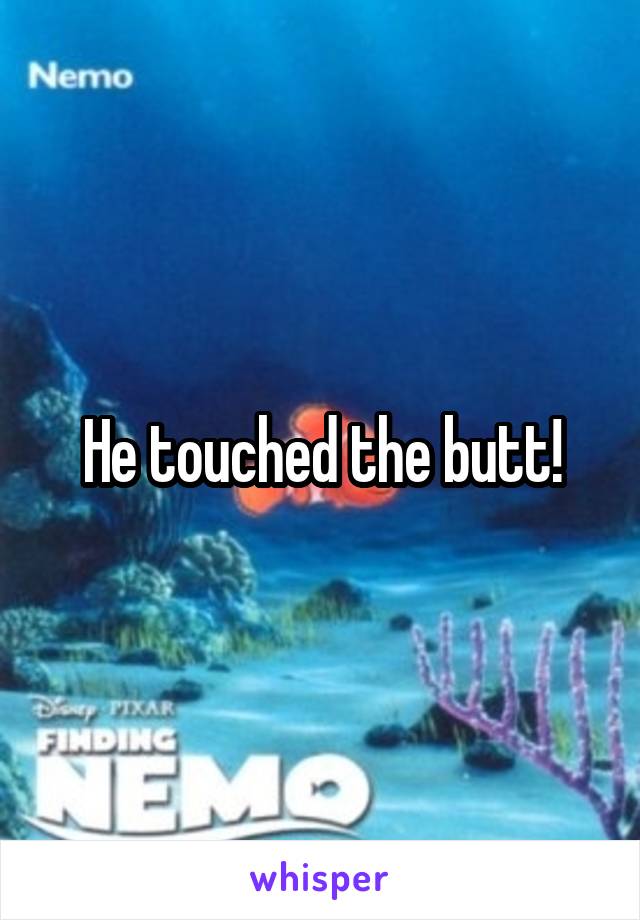 He touched the butt!