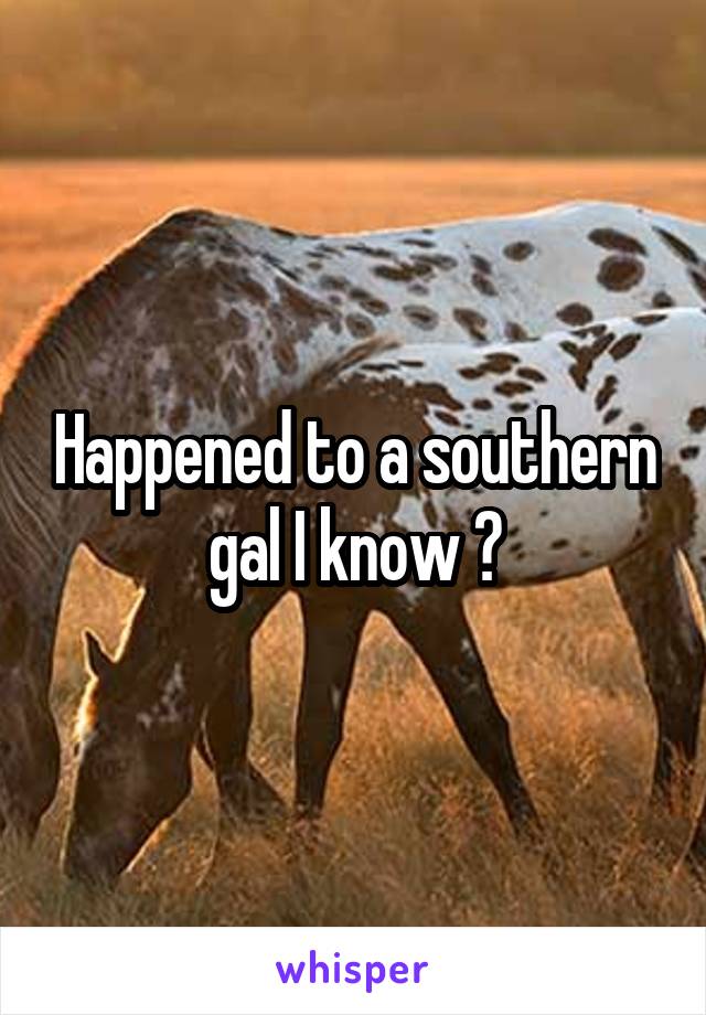 Happened to a southern gal I know 😉