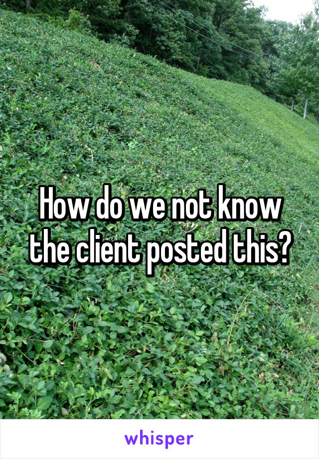 How do we not know the client posted this?