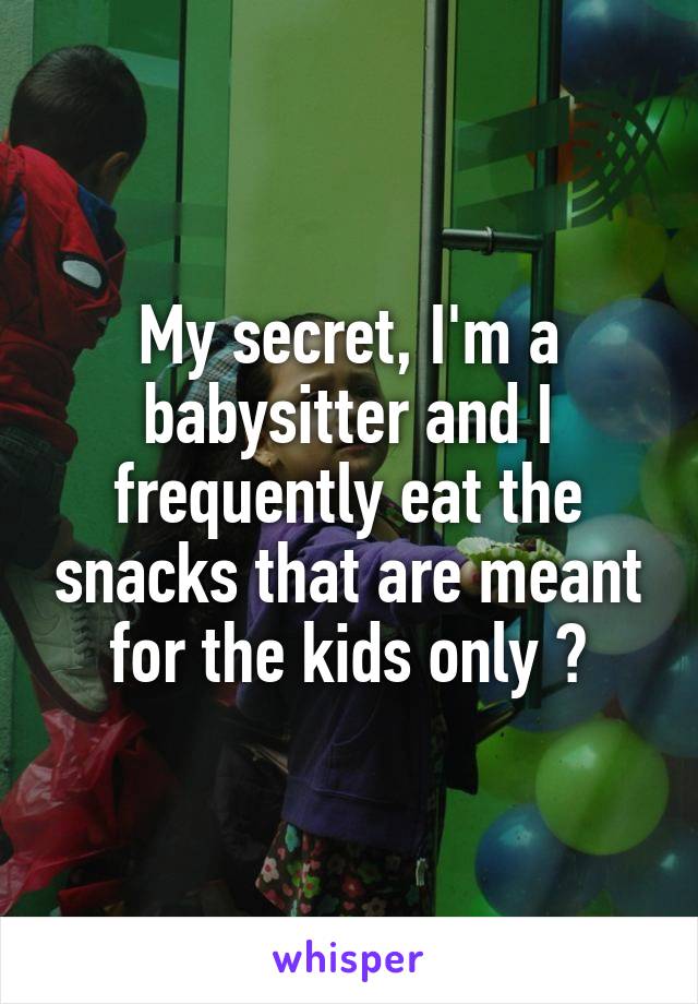 My secret, I'm a babysitter and I frequently eat the snacks that are meant for the kids only 😋