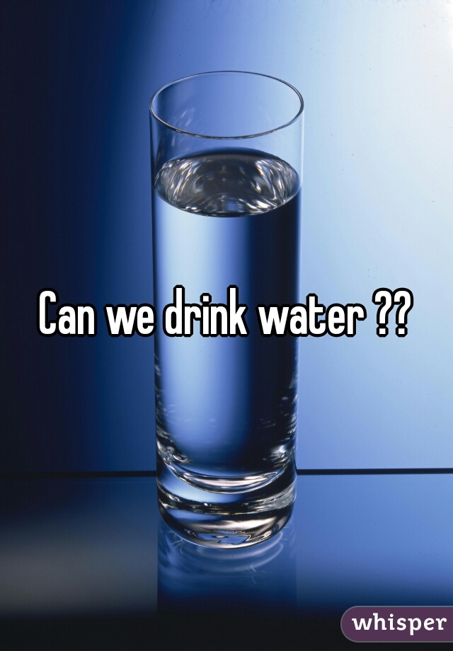 Can we drink water ??
