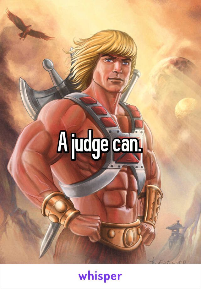 A judge can. 