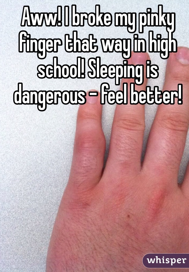 Aww! I broke my pinky finger that way in high school! Sleeping is dangerous - feel better!