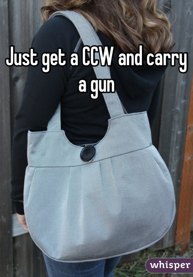 Just get a CCW and carry a gun