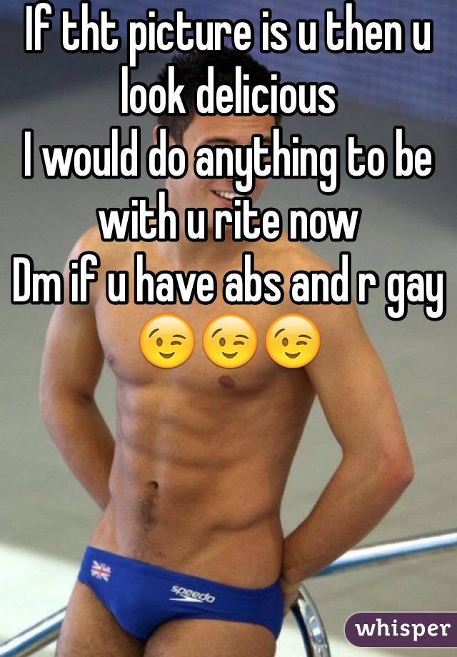 If tht picture is u then u look delicious
I would do anything to be with u rite now
Dm if u have abs and r gay 😉😉😉
