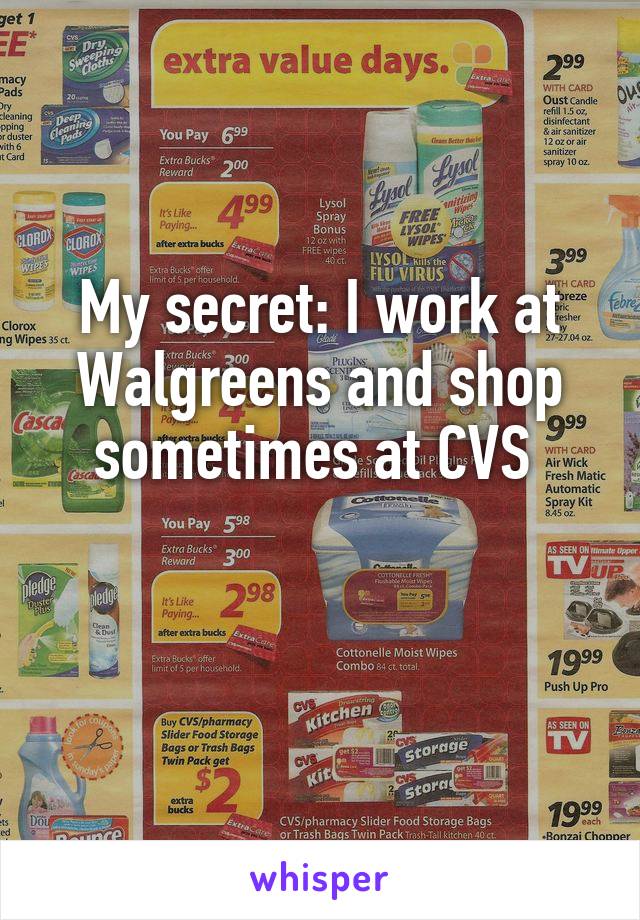 My secret: I work at Walgreens and shop sometimes at CVS 

