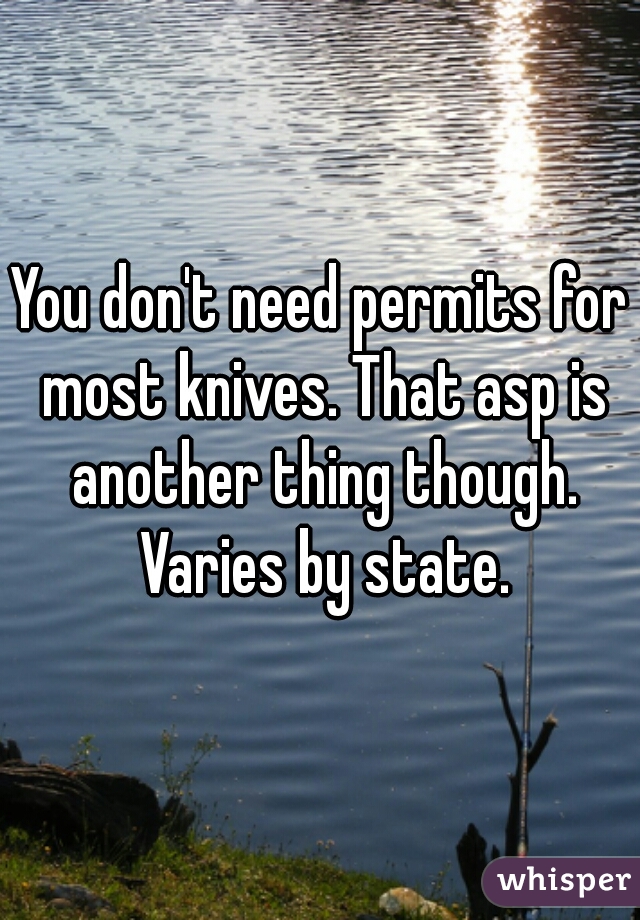 You don't need permits for most knives. That asp is another thing though. Varies by state.