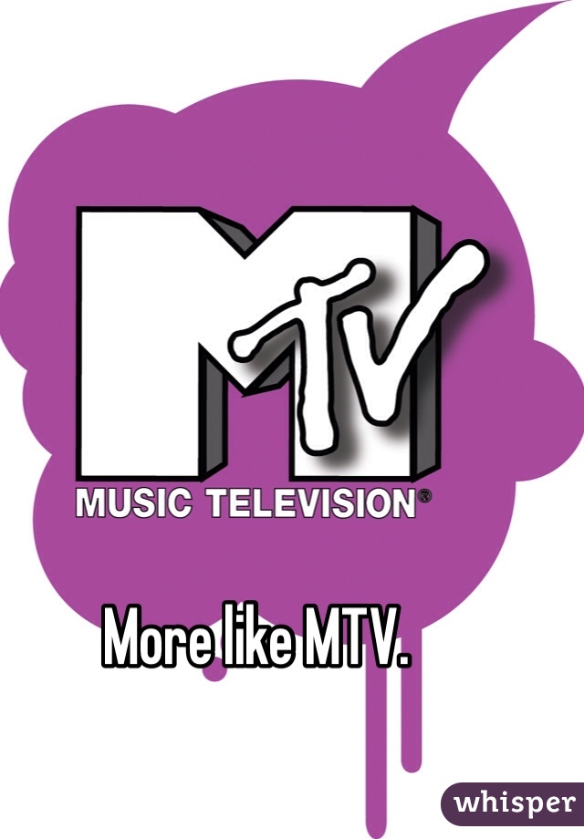 More like MTV.
