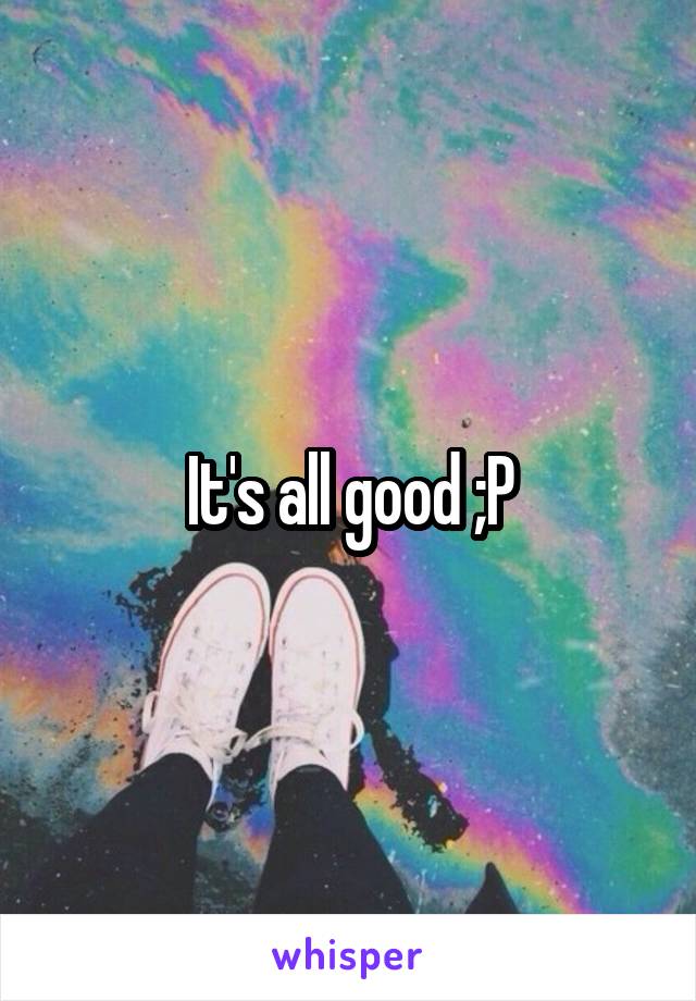 It's all good ;P