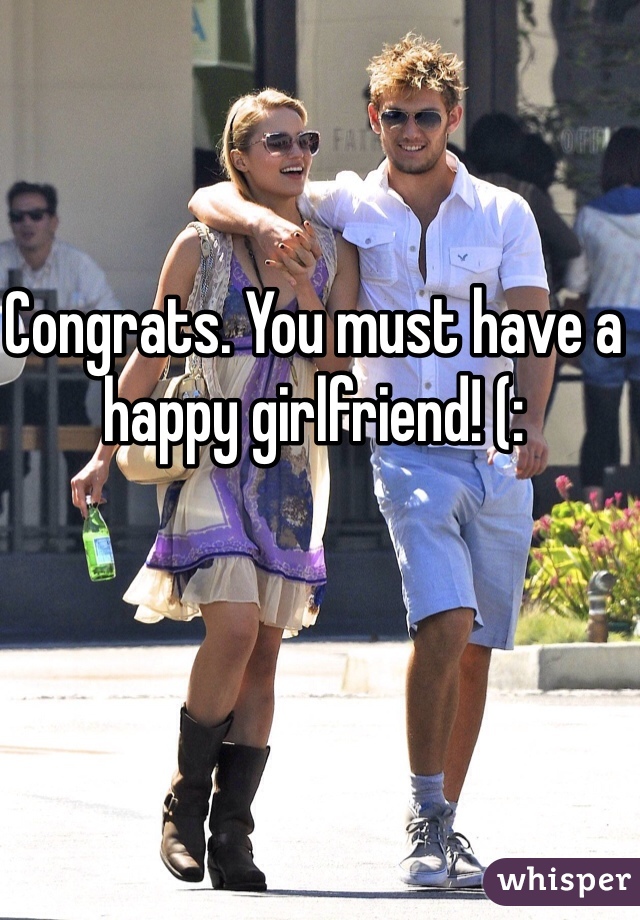 Congrats. You must have a happy girlfriend! (: