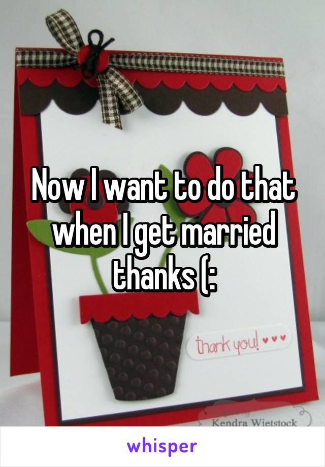 Now I want to do that when I get married thanks (: