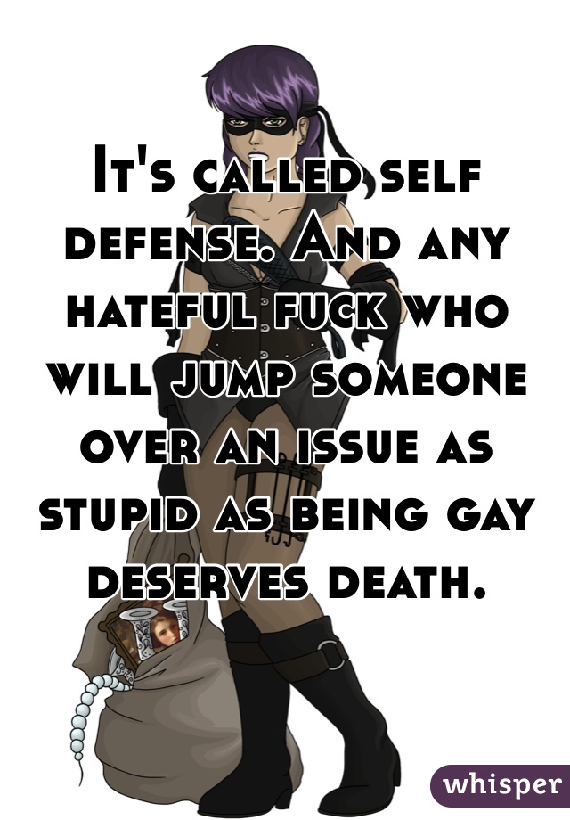 It's called self defense. And any hateful fuck who will jump someone over an issue as stupid as being gay deserves death. 