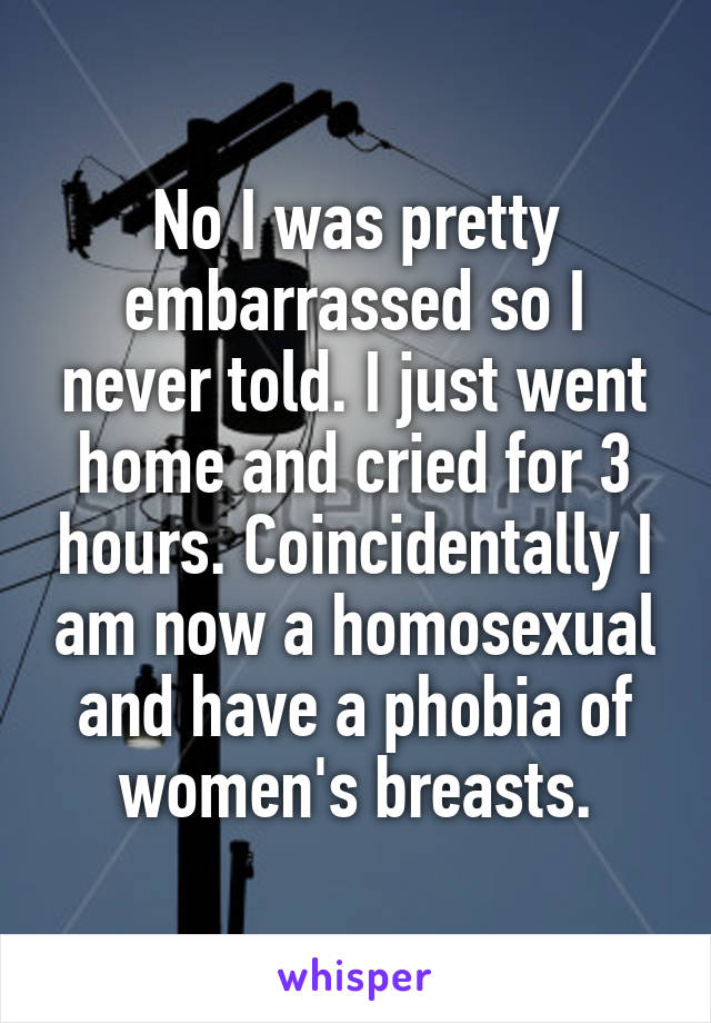 No I was pretty embarrassed so I never told. I just went home and cried for 3 hours. Coincidentally I am now a homosexual and have a phobia of women's breasts.