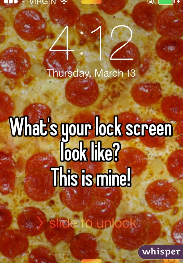 What's your lock screen look like? 
This is mine!