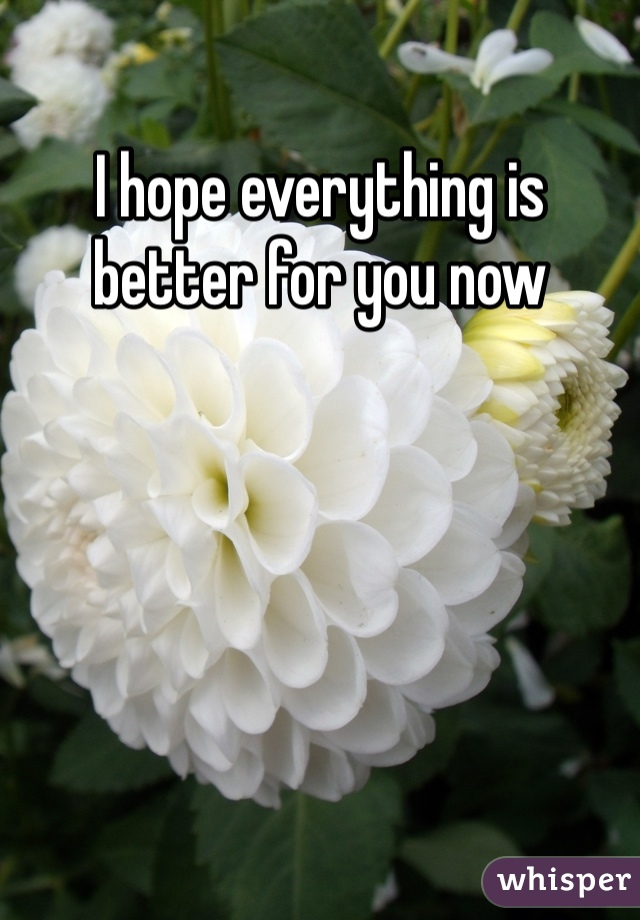 I hope everything is better for you now