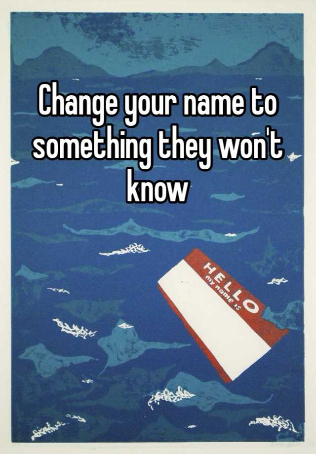 change-your-name-to-something-they-won-t-know