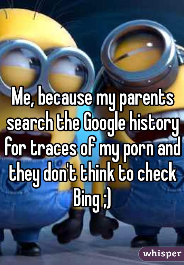 Me, because my parents search the Google history for traces of my porn and they don't think to check Bing ;)