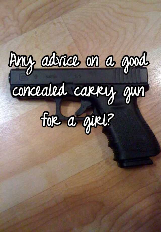 Any advice on a good concealed carry gun for a girl? 