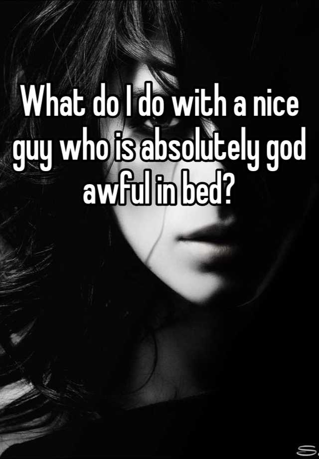 what-do-i-do-with-a-nice-guy-who-is-absolutely-god-awful-in-bed