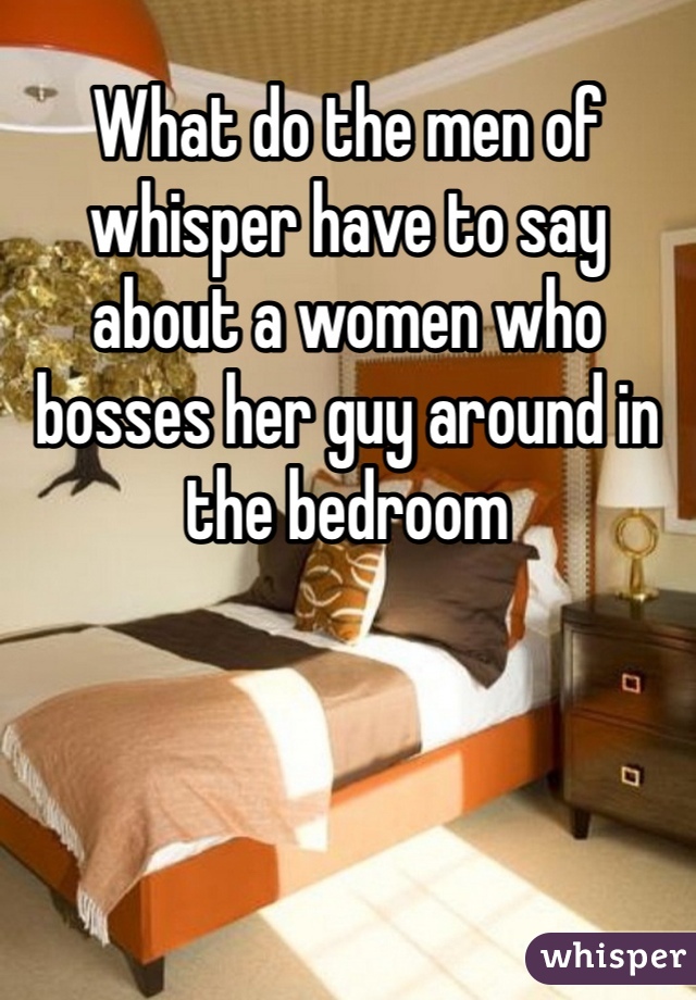 What do the men of whisper have to say about a women who bosses her guy around in the bedroom