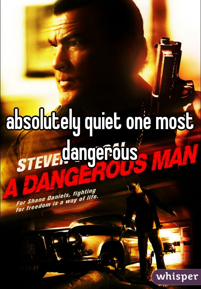 absolutely quiet one most dangerous 