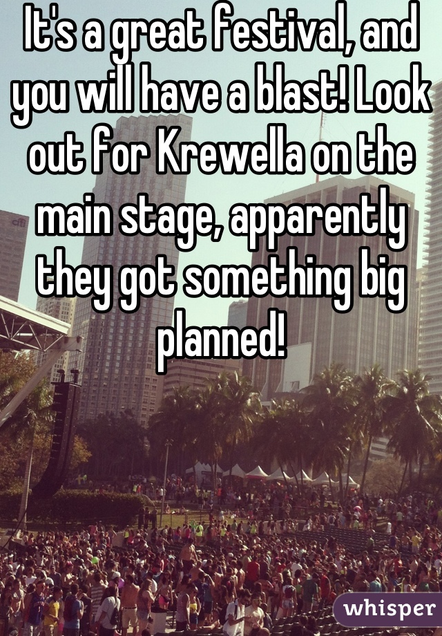 It's a great festival, and you will have a blast! Look out for Krewella on the main stage, apparently they got something big planned!