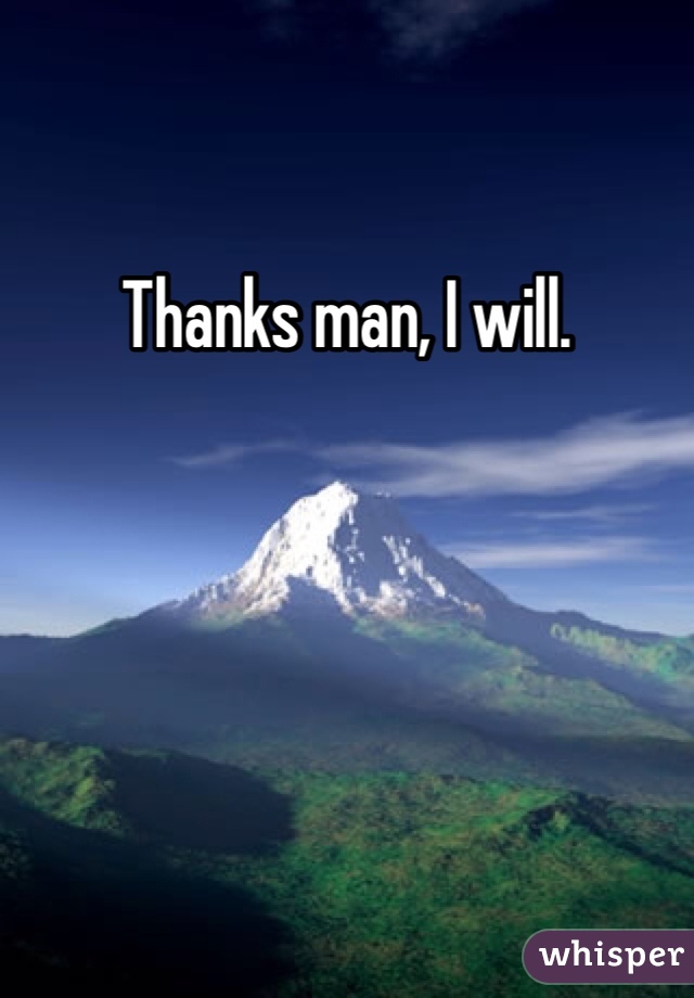 Thanks man, I will. 