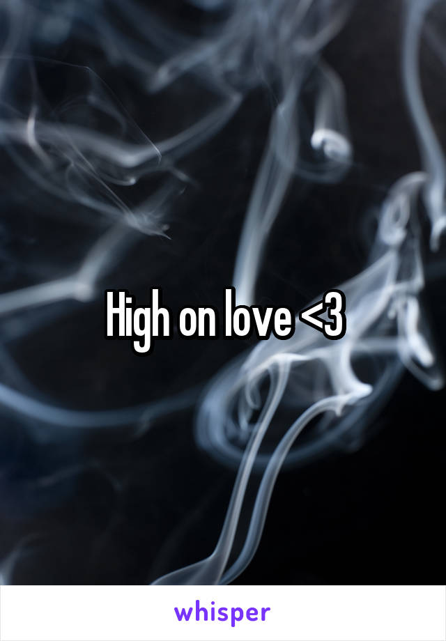 High on love <3