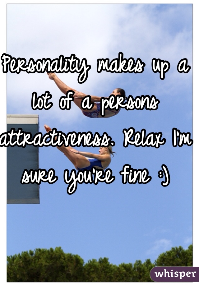 Personality makes up a lot of a persons attractiveness. Relax I'm sure you're fine :) 