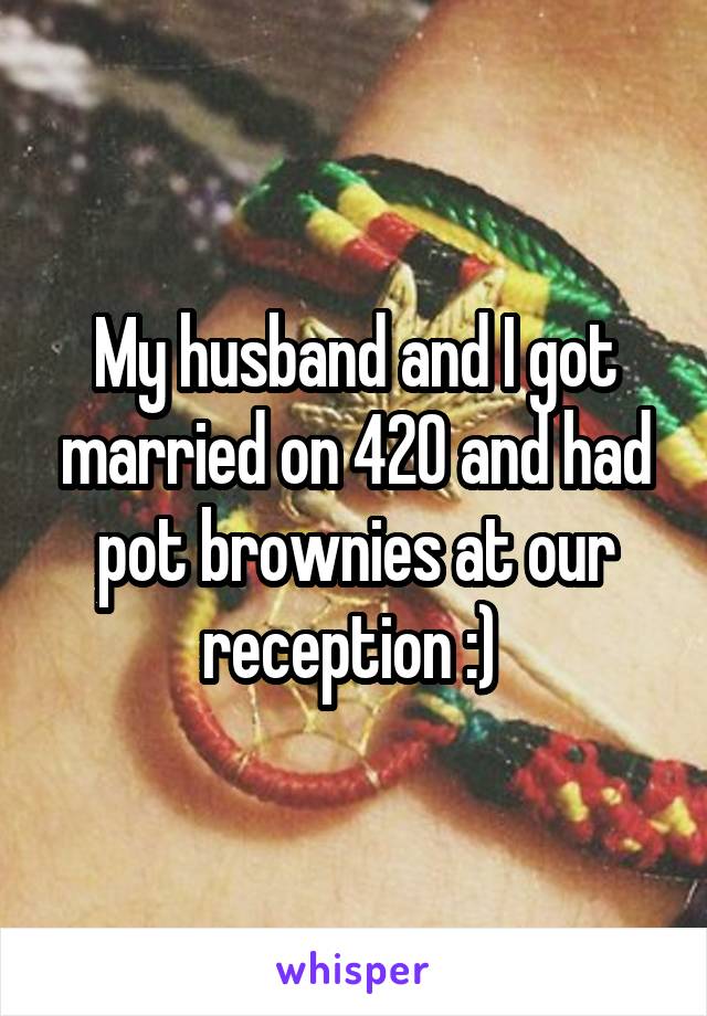 My husband and I got married on 420 and had pot brownies at our reception :) 