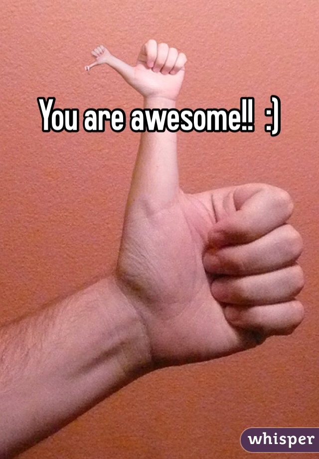 You are awesome!!  :)
